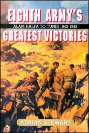 Eighth Army's Greatest Victories: Alam Halfa to Tunis 1942-1943 by STEWART ADRIAN