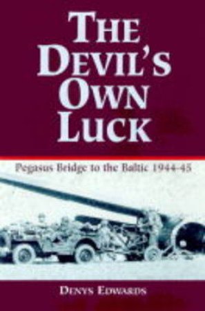 Devil's Own Luck: from Pegasus Bridge to the Baltic 1944-1945 by EDWARDS DENIS