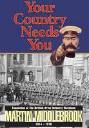 Your Country Needs You!: Expansion of the British  Army Infantry Divisions 1914-1918 by MIDDLEBROOK MARTIN