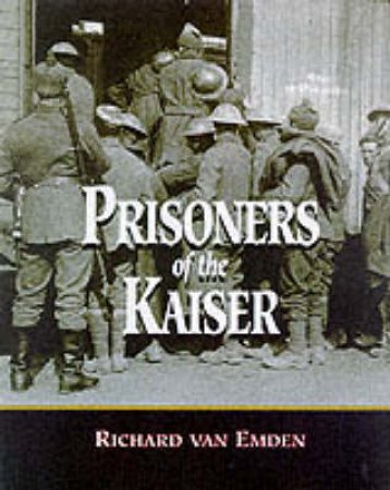 Prisoners of the Kaiser by VAN EMDEN RICHARD