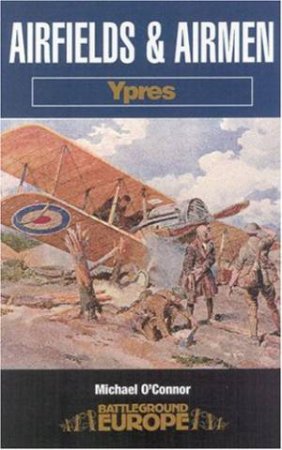 Airfields and Airmen: Ypres by O'CONNOR MICHAEL