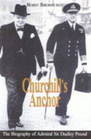 Churchill's Anchor: the Biography of Admiral Sir Dudley Pound by BRODHURST ROBIN