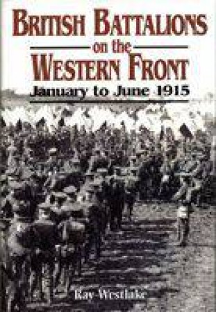 British Battalions on the Western Front: January to June 1915 by WESTLAKE RAY