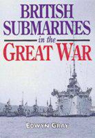 British Submarines in the Great War by GRAY EDWYN