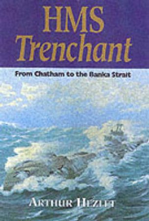 Hms Trenchant at War by HEZLET ARTHUR