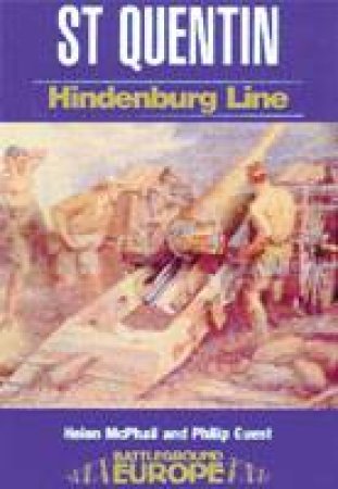 St Quentin: Hindenberg Line by MCPHAIL HELEN & GUEST PHILIP