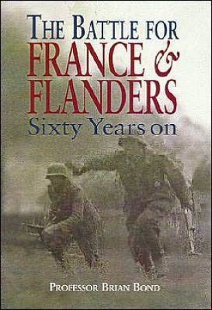 Battle for France & Flanders: Sixty Years On by BOND BRIAN