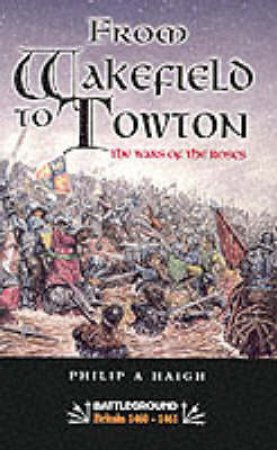 From Wakefield and Towton: the Wars of the Roses by HAIGH PHILIP A