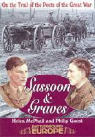 Graves & Sassoon: on the Trail of the Poets of the Great War by MCPHAIL HELEN & GUEST PHILIP