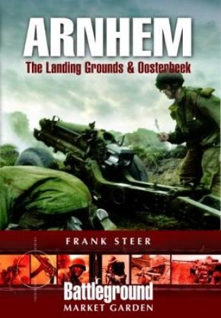 Arnhem: Landing Grounds and Oosterbeek by STEER FRANK