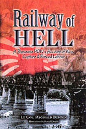 Railway of Hell: War, Captivity and Forced Labour at the Hands of the Japanese by BURTON REGINALD