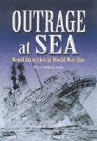 Outrage at Sea: Naval Atrocities in World War One by BRIDGLAND TONY