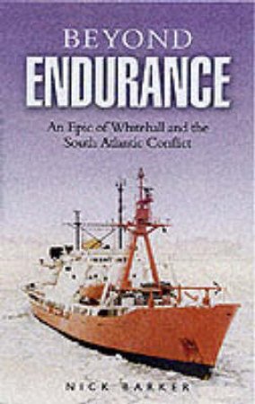 Beyond Endurance: an Epic of Whitehall and the South Atlantic Conflict by BARKER NICK