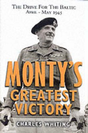 Monty's Greatest Victory: the Drive for the Baltic by WHITING CHARLES