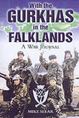 With the Gurkhas in the Falklands: a War Journal by SEEAR MIKE