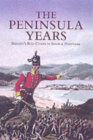 Peninsula Years, The: Britain's Red Coats in Spain and Portugal by RICHARDS D. S.