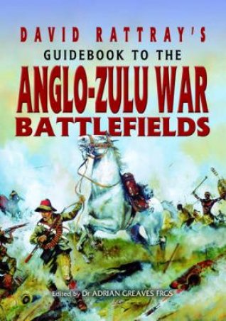 David Rattray's Guidebook to the Anglo-zulu War Battlefields by RATTRAY DAVID