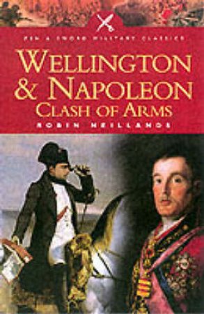 Wellington & Napoleon: Clash of Arms by NEILLANDS ROBIN