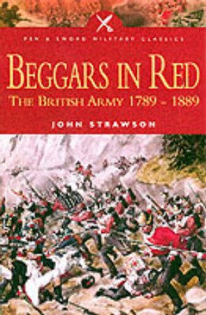 Beggars in Red: the British Army 1789-1889 by STRAWSON JOHN