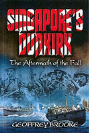 Singapore's Dunkirk: the Aftermath of the Fall by BROOKE GEOFFREY