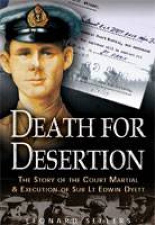 Death for Desertion: the Story of the Court Martial and Execution of Sub Lt. Edwin Dyett by SELLERS LEONARD