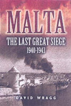 Malta: the Last Great Seige 1940-1943 by WRAGG DAVID