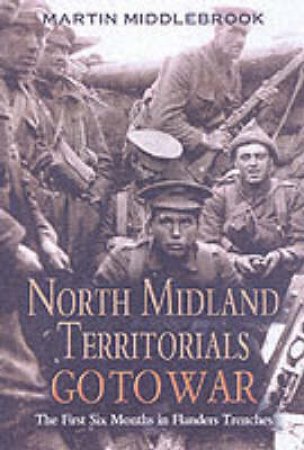 North Midland Territorials Go to War by MIDDLEBROOK MARTIN