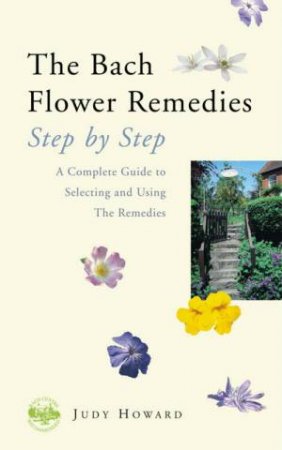 Bach Flower Step by Step Remedies by Judy Howard