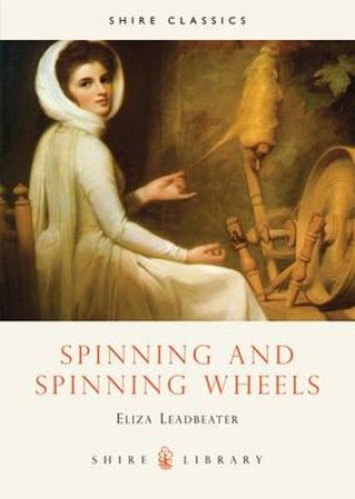 Spinning and Spinning Wheels by Eliza Leadbeater