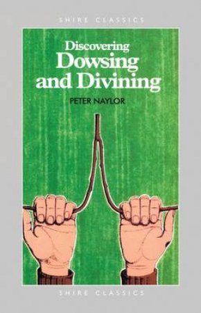 Dowsing and Divining by Peter Naylor