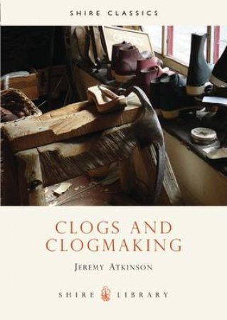 Clogs and Clogmaking by Jeremy Atkinson