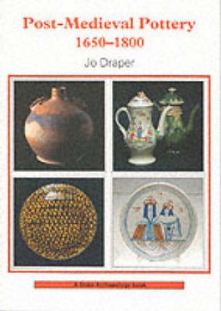 Post-mediaeval Pottery, 1650-1800 by Jo Draper