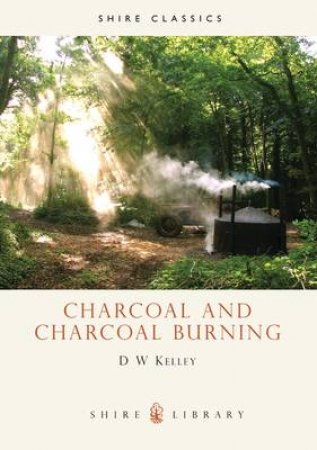 Charcoal and Charcoal Burning by D.W. Kelley