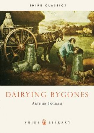 Dairying Bygones by Arthur Ingram