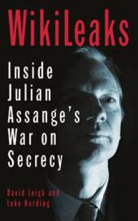 Wikileaks: Inside Julian Assange's War on Secrecy by David Leigh & Luke Harding