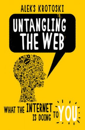 Untangling the Web What the virtual revolution is doing to you by Aleks Krotoski