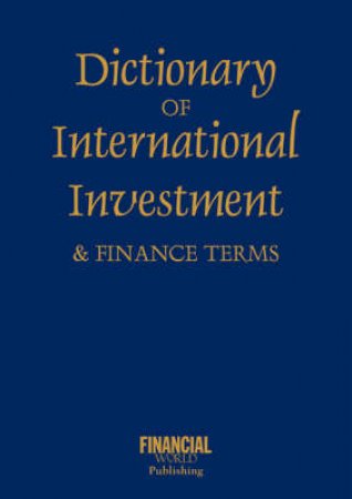 Dictionary of International Investment & Finance Terms by World Publishing Financial