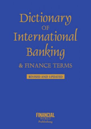 Dictionary of International Banking and Finance Terms, Revised by World Publishing Financial