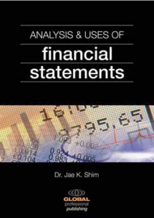 Analysis & Uses Of Financial Statements by Jae Shim