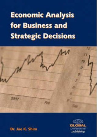 Economic Analysis For Business And Strategic Decisions by Jae Shim