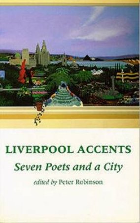 Liverpool Accents: Seven Poets & A City by Peter Robinson