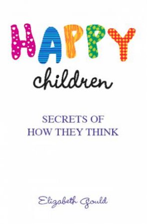 Happy Children: Secrets of How They Think by Elizabeth Gould