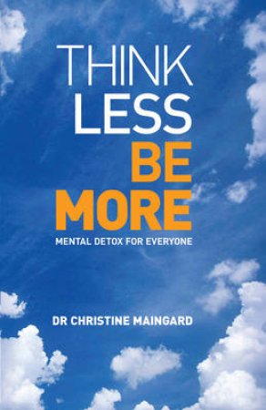 Think Less Be More by Christine Maingard