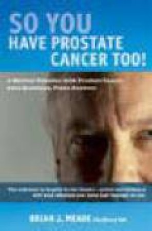 So You've Got Prostate Cancer Too! by Brian J Meade