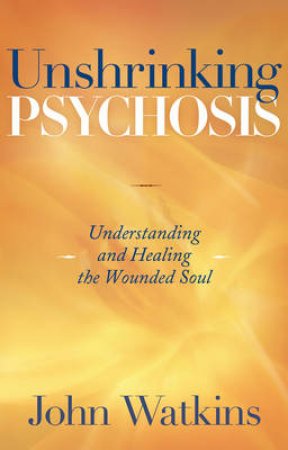 Unshrinking Psychosis by John Watkins