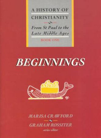 From St Paul To The Late Middle Ages: Beginnings by Marisa Crawford & Graham Rossiter