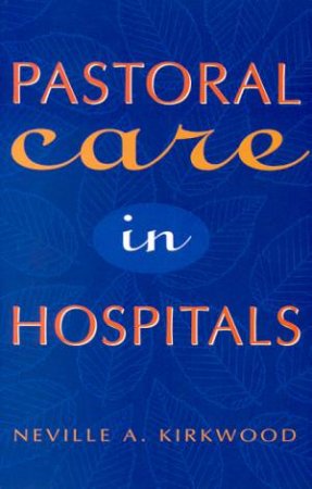 Pastoral Care In Hospitals by Neville A Kirkwood