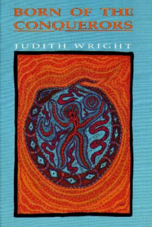 Born of the Conquerors by Judith Wright