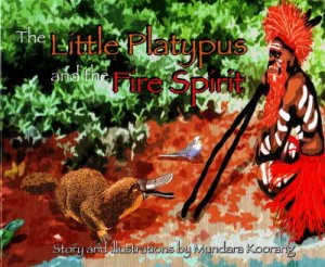 The Little Platypus and the Fire Spirit by Mundara Koorang