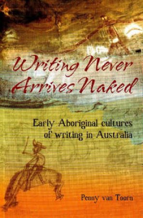 Writing Never Arrives Naked by Penny van Toorn